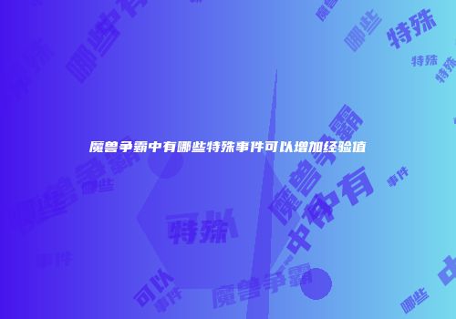 魔兽争霸中有哪些特殊事件可以增加经验值