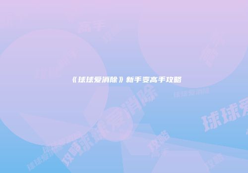 《球球爱消除》新手变高手攻略