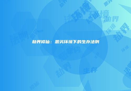 劫界修仙：恶劣环境下的生存法则