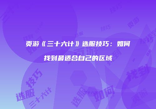 页游《三十六计》选服技巧：如何找到最适合自己的区域