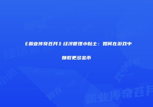 《霸业传奇苍月》经济管理小贴士：如何在游戏中赚取更多金币