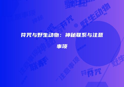 符咒与野生动物：神秘联系与注意事项