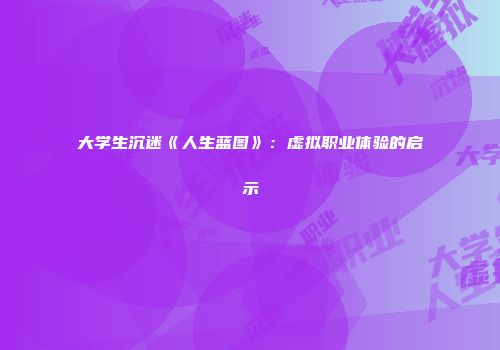 大学生沉迷《人生蓝图》：虚拟职业体验的启示