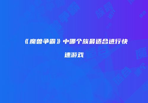 《魔兽争霸》中哪个族最适合进行快速游戏