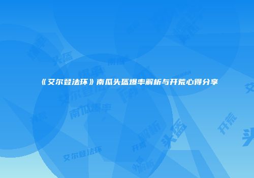 《艾尔登法环》南瓜头盔爆率解析与开荒心得分享