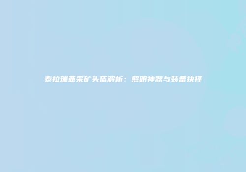 泰拉瑞亚采矿头盔解析：照明神器与装备抉择