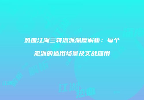 热血江湖三转流派深度解析：每个流派的适用场景及实战应用