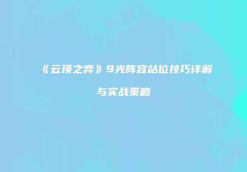 《云顶之弈》9光阵容站位技巧详解与实战策略