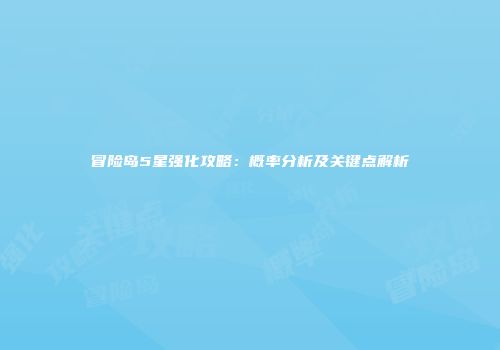 冒险岛5星强化攻略：概率分析及关键点解析