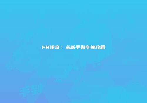 FR传奇：从新手到车神攻略