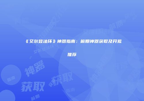 《艾尔登法环》神器指南：前期神器获取及开荒推荐