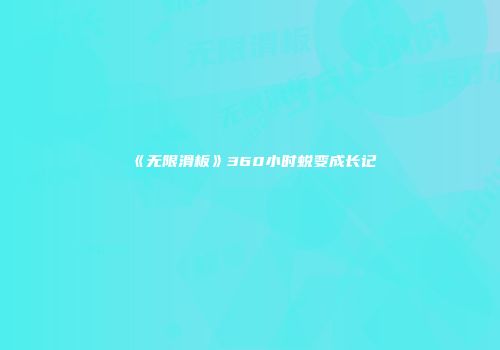 《无限滑板》360小时蜕变成长记