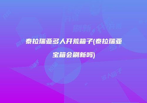 泰拉瑞亚多人开荒箱子(泰拉瑞亚宝箱会刷新吗)