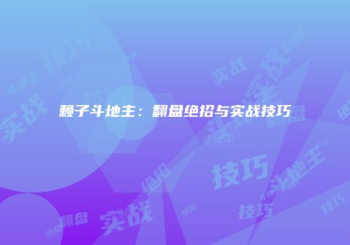 赖子斗地主：翻盘绝招与实战技巧