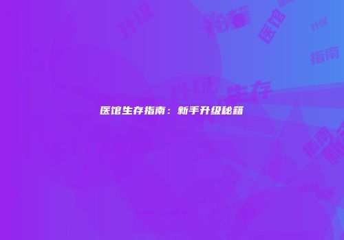 医馆生存指南：新手升级秘籍