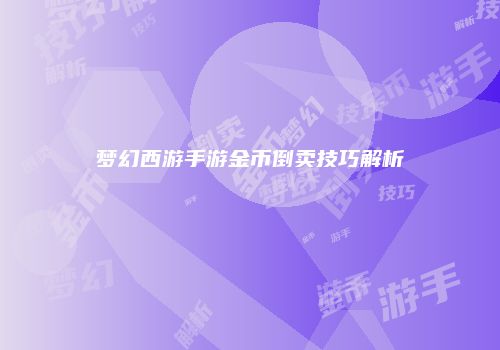 梦幻西游手游金币倒卖技巧解析