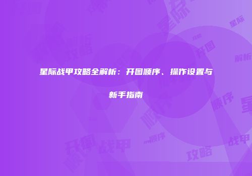 星际战甲攻略全解析：开图顺序、操作设置与新手指南
