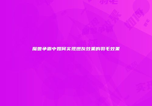 魔兽争霸中如何实现燃灰效果的羽毛效果