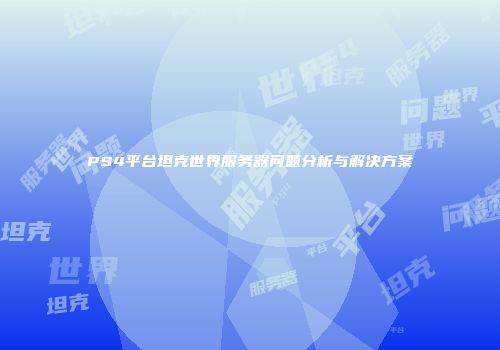 PS4平台坦克世界服务器问题分析与解决方案