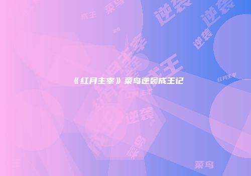 《红月主宰》菜鸟逆袭成王记