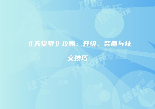 《天堂梦》攻略：升级、装备与社交技巧