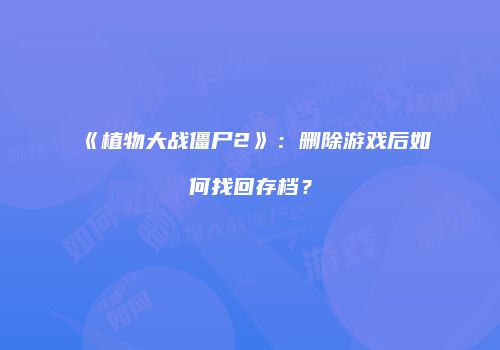 《植物大战僵尸2》：删除游戏后如何找回存档？
