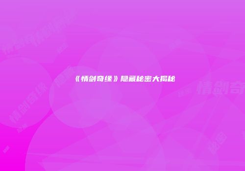 《情剑奇缘》隐藏秘密大揭秘