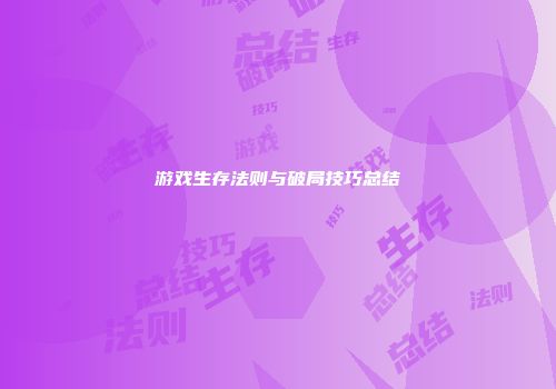 游戏生存法则与破局技巧总结