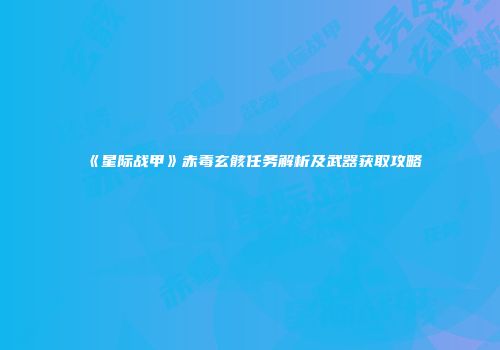 《星际战甲》赤毒玄骸任务解析及武器获取攻略