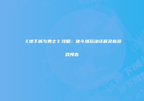 《地下城与勇士》攻略：决斗场玩法详解及新游戏预告