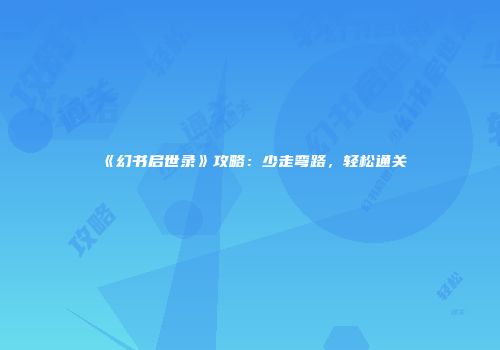 《幻书启世录》攻略：少走弯路，轻松通关