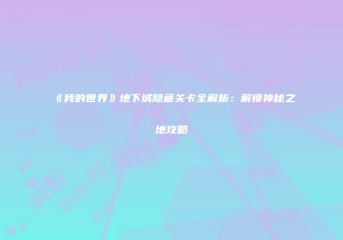 《我的世界》地下城隐藏关卡全解析：解锁神秘之地攻略