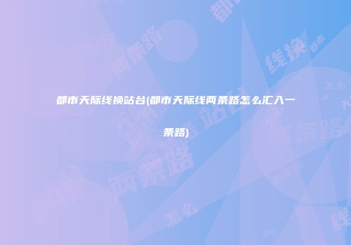 都市天际线换站台(都市天际线两条路怎么汇入一条路)