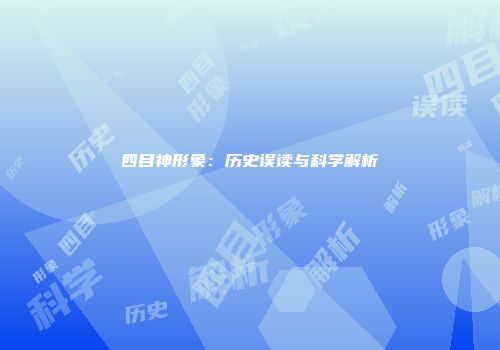四目神形象：历史误读与科学解析