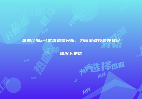 热血江湖z弓武功选择分析：为何某些技能在特定情况下更优