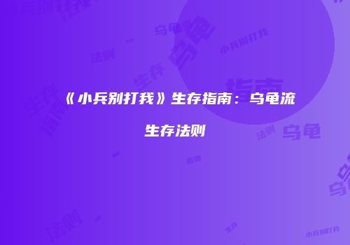 《小兵别打我》生存指南：乌龟流生存法则