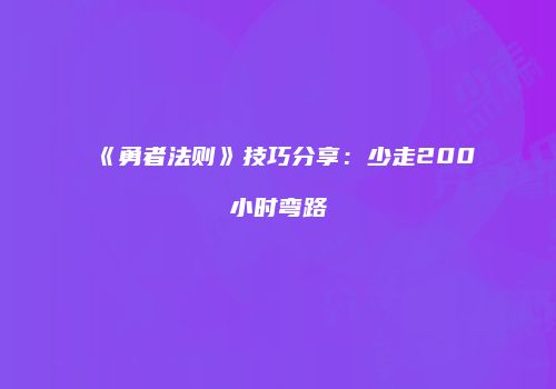 《勇者法则》技巧分享：少走200小时弯路