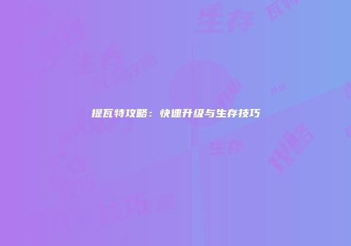 提瓦特攻略：快速升级与生存技巧