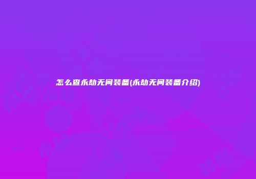 怎么查永劫无间装备(永劫无间装备介绍)