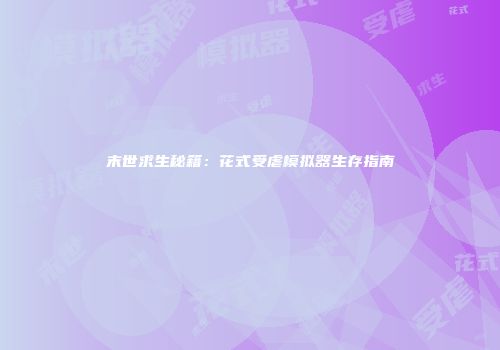 末世求生秘籍：花式受虐模拟器生存指南