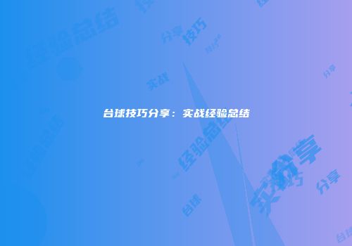 台球技巧分享：实战经验总结