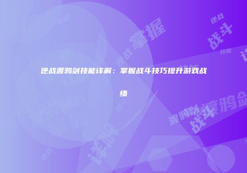 逆战渡鸦剑技能详解：掌握战斗技巧提升游戏战绩