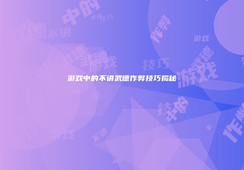 游戏中的不讲武德作弊技巧揭秘