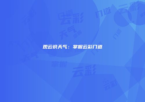 观云识天气：掌握云彩门道