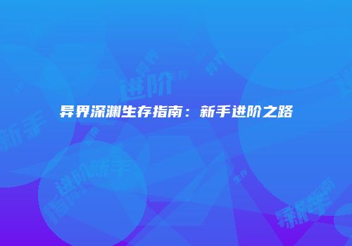 异界深渊生存指南：新手进阶之路