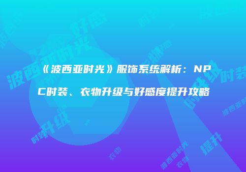 《波西亚时光》服饰系统解析：NPC时装、衣物升级与好感度提升攻略