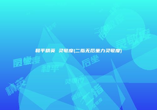 和平精英 灵敏度(二指无后坐力灵敏度)