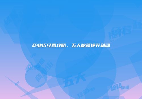 商业街经营攻略：五大秘籍提升利润