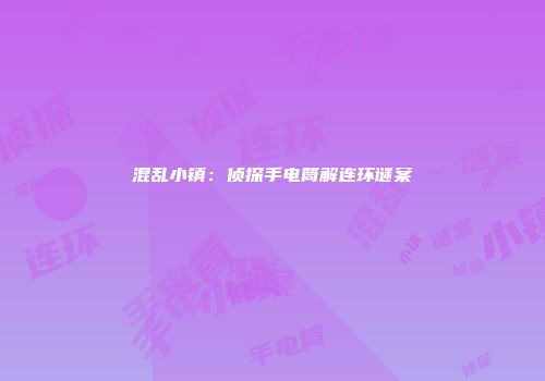 混乱小镇：侦探手电筒解连环谜案