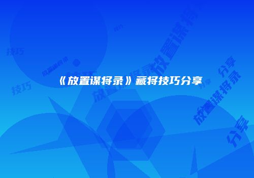 《放置谋将录》藏将技巧分享